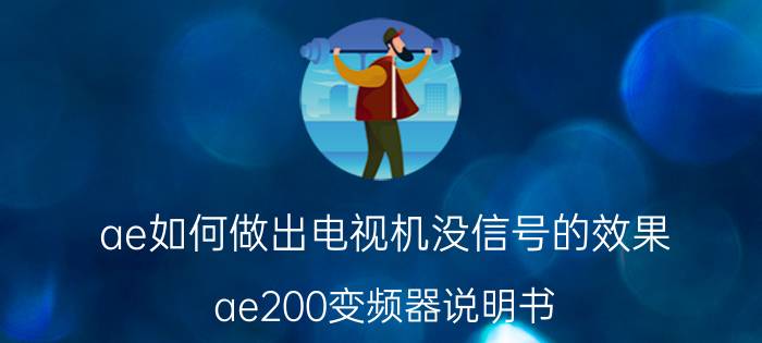 ae如何做出电视机没信号的效果 ae200变频器说明书？